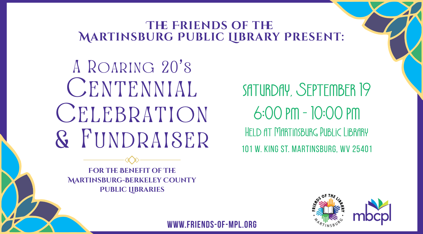 The Friends of the Martinsburg Public Library Present a Roaring 20's Centennial Celebration and Fundraiser for the benefit of Martinsburg-Berkeley County Public Libraries. The event will be on Saturday, September 19th from 6:00 PM to 10:00 PM at the Martinsburg Public Library. Address: 101 West King Street, Martinsburg WV 25401. To purchase tickets, visit the link below or visit the Martinsburg Public Library.